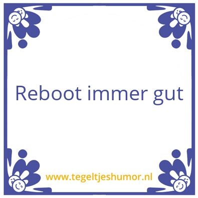 Tegeltje: Reboot immer gut