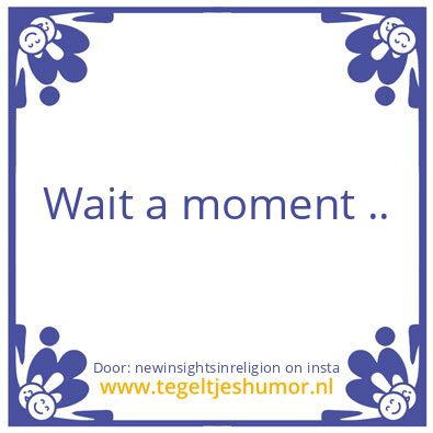 Tegeltje: Wait a moment ..