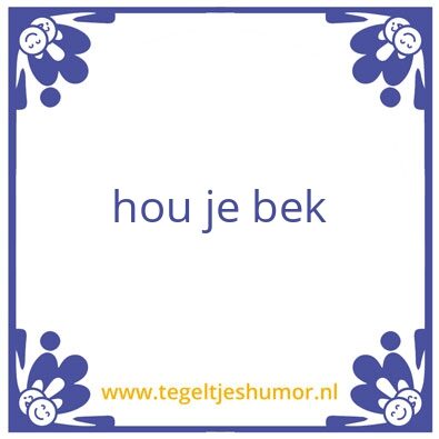 Tegeltje: hou e bek