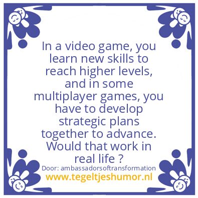 Tegeltje: Life Like A game ?