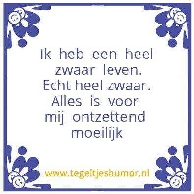 Tegeltje: Ik heb een heel zwaar leven