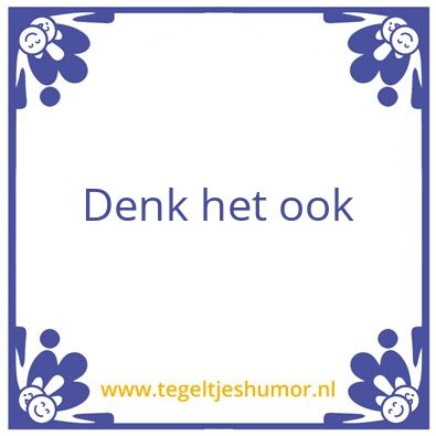 Tegeltje: Denk het ook