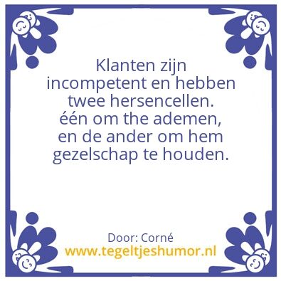 Tegeltje: Klanten zijn incompetent