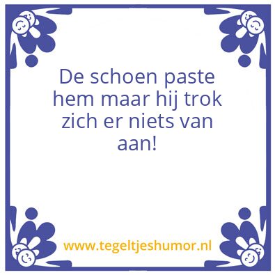 Tegeltje: Paste de schoen.