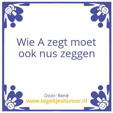 Tegeltje: Wie A zegt….