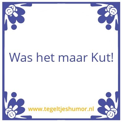 Tegeltje: Was het maar Kut!