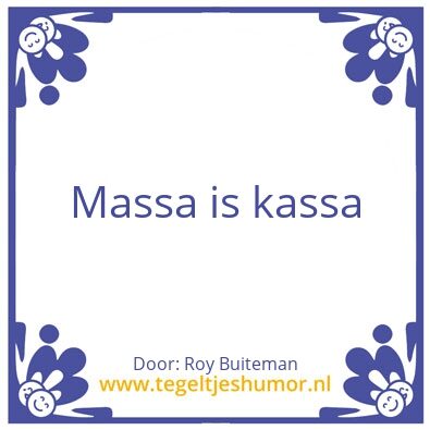 Tegeltje: Massa is kassa