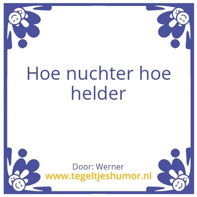 Tegeltje: Hoe nuchter hoe helder