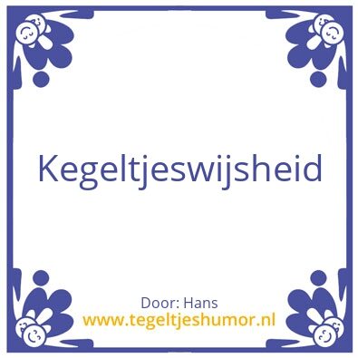 Tegeltje: Kegeltjeswijsheid
