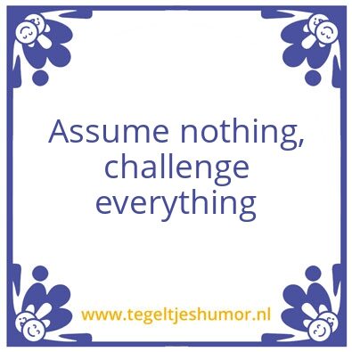 Tegeltje: Assume nothing