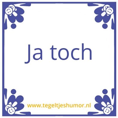 Tegeltje: Ja toch