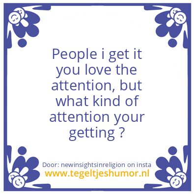 Tegeltje: you love the attention