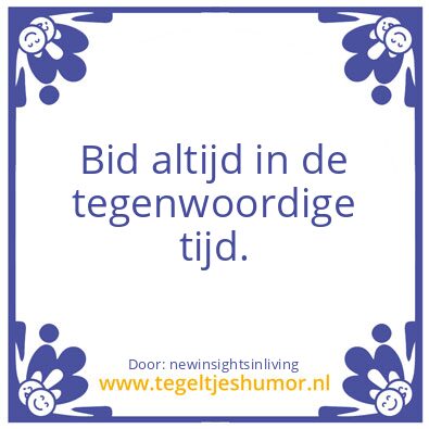 Tegeltje: Always pray in the present