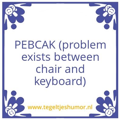 Tegeltje: PEBCAK