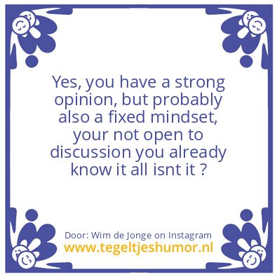 Tegeltje: you have a strong opinion,