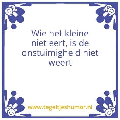 Tegeltje: Wie het kleine niet eert