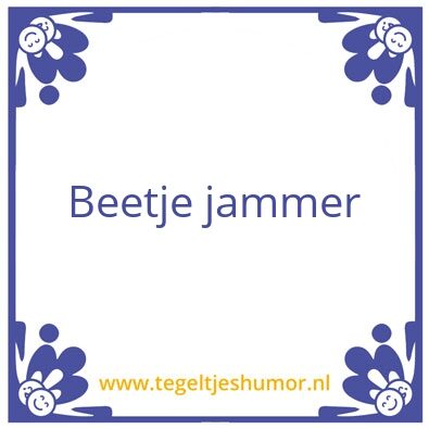 Tegeltje: Beetje jammer