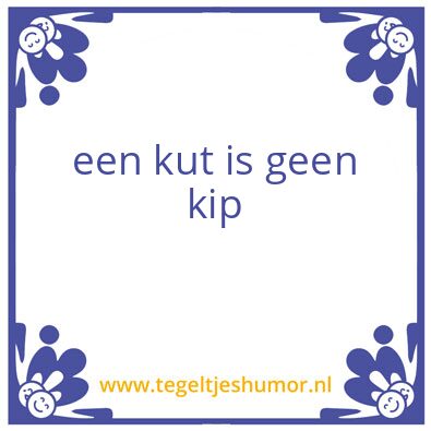 Tegeltje: een kut is geen kip