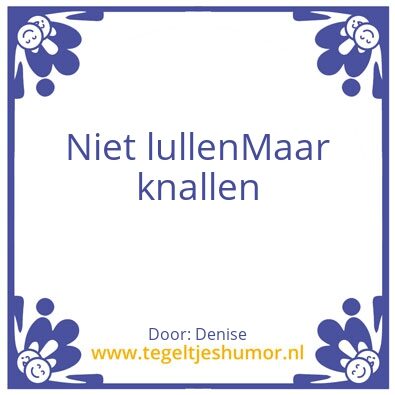 Tegeltje: Niet lullen maar knallen