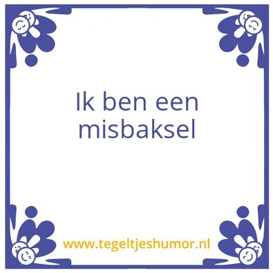 Tegeltje: Ik ben een misbaksel