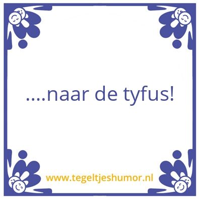 Tegeltje: Naar de tyfus