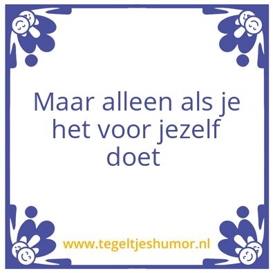 Tegeltje: Maar alleen als je het voor je