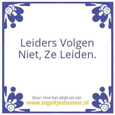 Tegeltje: Leiders Volgen Niet Ze Leiden.