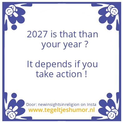 Tegeltje: 2027 is that than your year ?