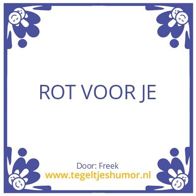 Tegeltje: Rot voor je