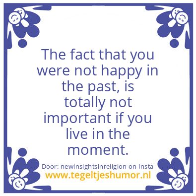 Tegeltje: Living in the moment is best.