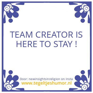 Tegeltje: TEAM CREATOR IS HERE TO STAY.
