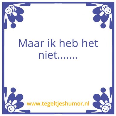 Tegeltje: ik heb het niet