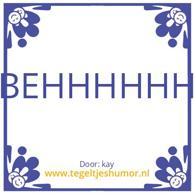 Tegeltje: BEHHHHHH