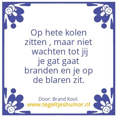 Tegeltje: Op hete kolen zitten en