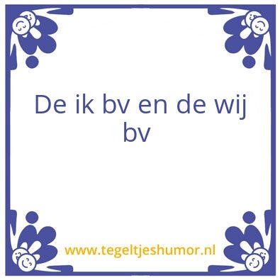 Tegeltje: De ik bv en de wij bv