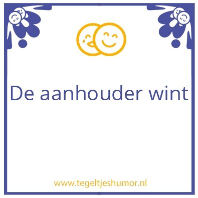Tegeltje: De aanhouder wint