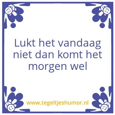 Tegeltje: Lukt het vandaag niet….