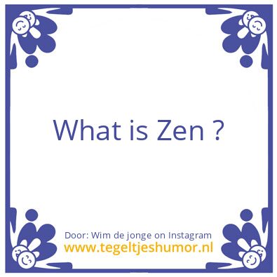 Tegeltje: What is Zen ?