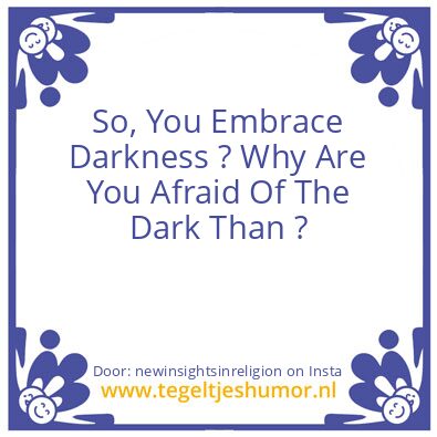 Tegeltje: You Embrace Darkness ?