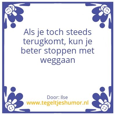 Tegeltje: Terugkomen of weggaan