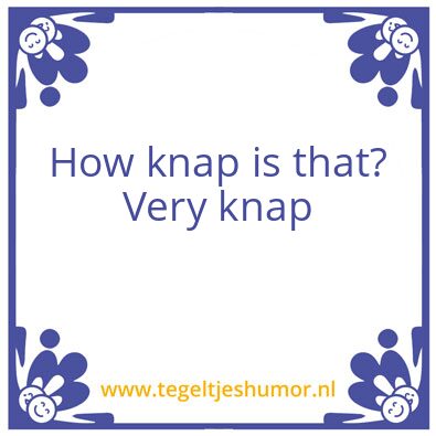 Tegeltje: How Knap Is That