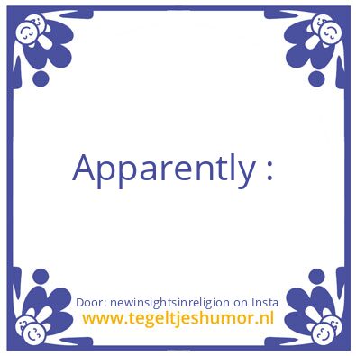 Tegeltje: Apparently :