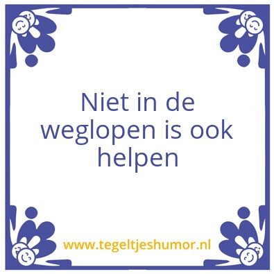 Tegeltje: Niet in de weglopen is ook hel