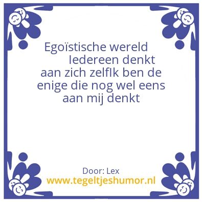 Tegeltje: EgoÃ¯stische welerd