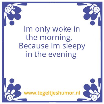 Tegeltje: Im only worke in the morning