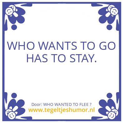 Tegeltje: WHO WANTED TO FLEE ?