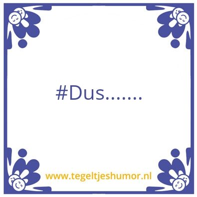 Tegeltje: Dus