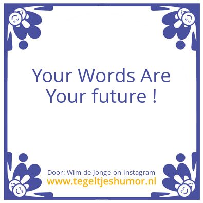 Tegeltje: Your Words Are Your future !