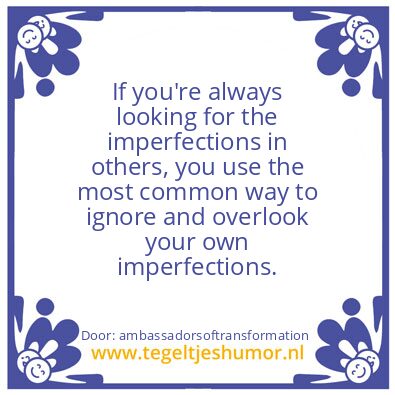 Tegeltje: ignore and overlook your own
