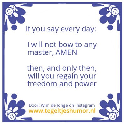 Tegeltje: I will not bow to any master